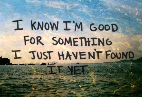 Purpose quote - "I know I'm good for something I just haven't found it yet" on ocean picture background