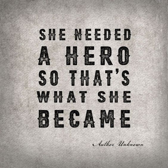 Quote "She needed a hero so that's what she became"