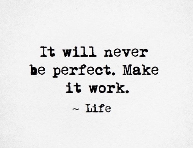 Perfection quote "It will never be perfect. Make it work. -Life"