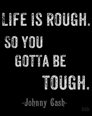 Life is rough so you gotta be tough johnny cash quote