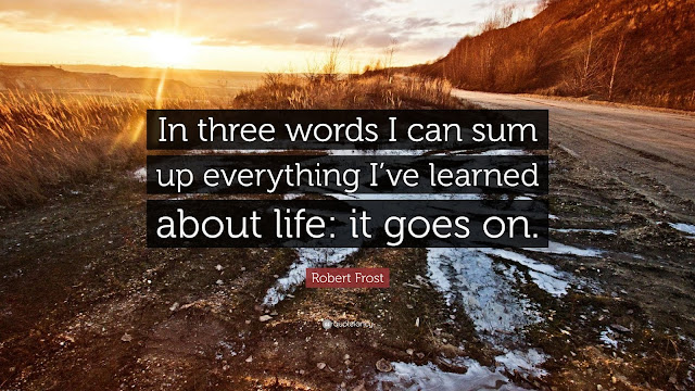 Robert Frost quote 'everything I've learned about life: it goes on'